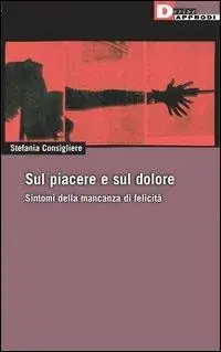 Sul piacere e sul dolore. Sintomi della mancanza di felicità Più Venduto