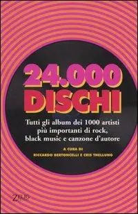 Ventiquattromila dischi. Tutti gli album dei 1000 artisti più importanti di rock, black music e canzone d‘autore Affare