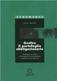 Promo Stagionale Gestire il portafoglio obbligazionario. Strategie, tecniche e strumenti di investimento conoscere per operare