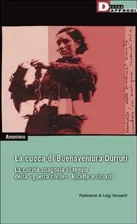 La cuoca di Buenaventura Durruti. La cucina spagnola al tempo della guerra civile. Ricette e ricordi Esclusivo