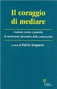 Professionale Il coraggio di mediare. Contesti, teorie e pratiche di dialogo per la prevenzione e gestione del conflitto