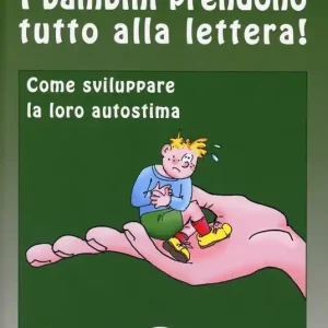 I bambini prendono tutto alla lettera. Come costruire la loro autostima Scelto Dai Clienti