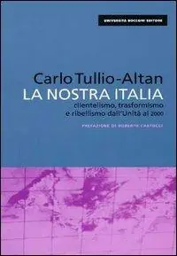 Ultime Pezzi La nostra Italia. Clientelismo, trasformismo e ribellismo dall‘unità al 2000