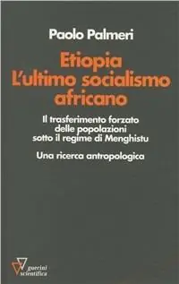 Spedizione Espresso Etiopia. L‘ultimo socialismo africano. Il trasferimento forzato delle popolazioni sotto il regime di Menghistu. Una ricerca antropologica