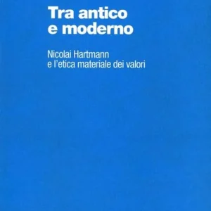 Tra antico e moderno. Nicolai Hartmann e l‘etica materiale dei valori Nuova Collezione