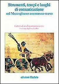 Prezzo Basso Strumenti, tempi e luoghi di comunicazione nel Mezzogiorno normanno-svevo. Atti delle 11e Giornate normanno-sveve